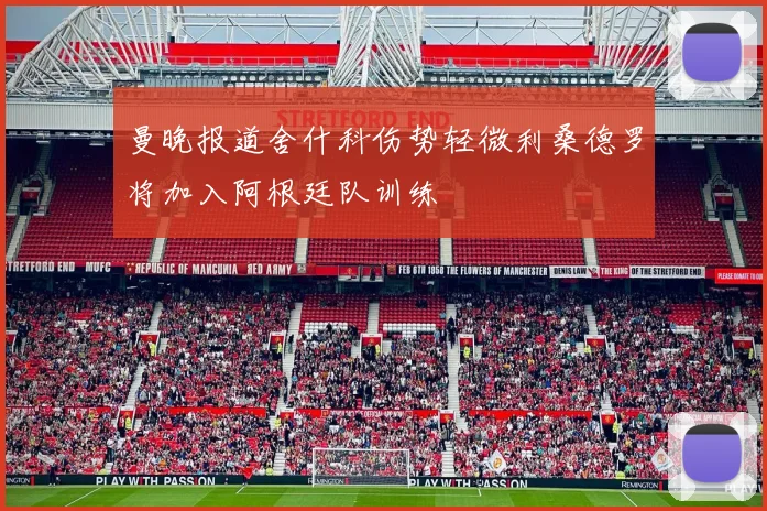 曼晚报道舍什科伤势轻微利桑德罗将加入阿根廷队训练